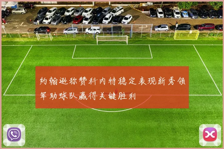 约翰逊称赞科内特稳定表现新秀领军助球队赢得关键胜利
