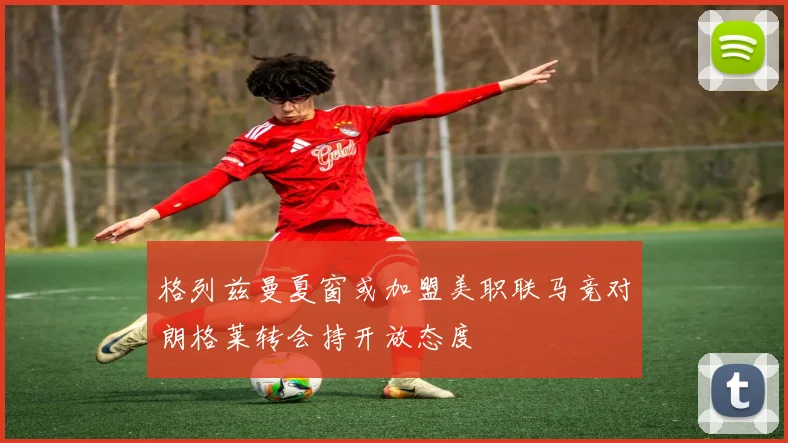 格列兹曼夏窗或加盟美职联马竞对朗格莱转会持开放态度